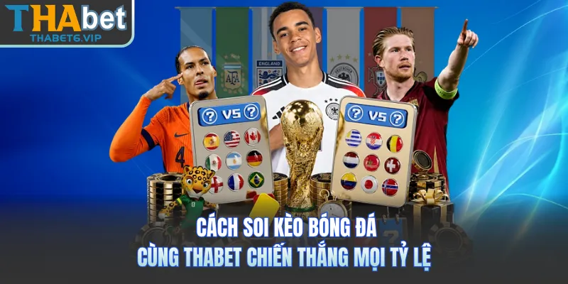 Cách Soi Kèo Bóng Đá - Cùng THABET Chiến Thắng Mọi Tỷ Lệ