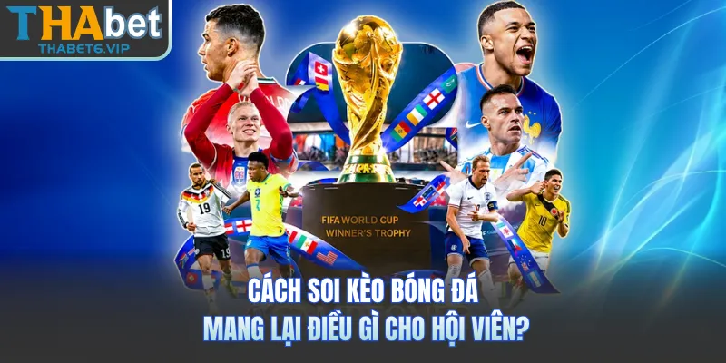 Cách soi kèo bóng đá mang lại điều gì cho hội viên?