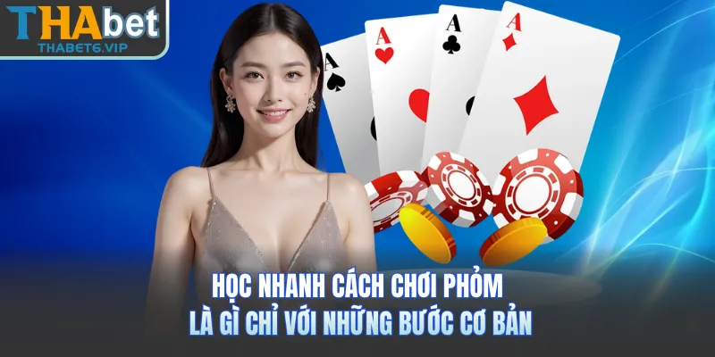 Học nhanh cách chơi phỏm là gì chỉ với những bước cơ bản