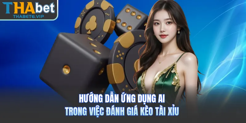 Hướng dẫn ứng dụng AI trong việc đánh giá kèo tài xỉu