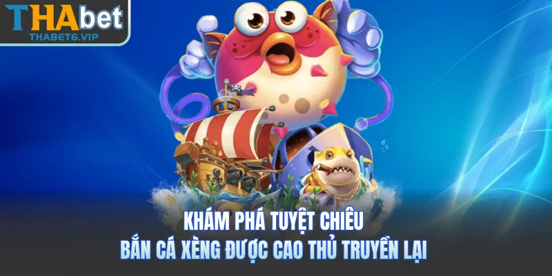 Khám phá tuyệt chiêu bắn cá xèng được cao thủ truyền lại