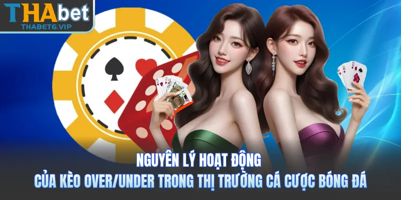 Nguyên lý hoạt động của kèo Over/Under trong thị trường cá cược bóng đá